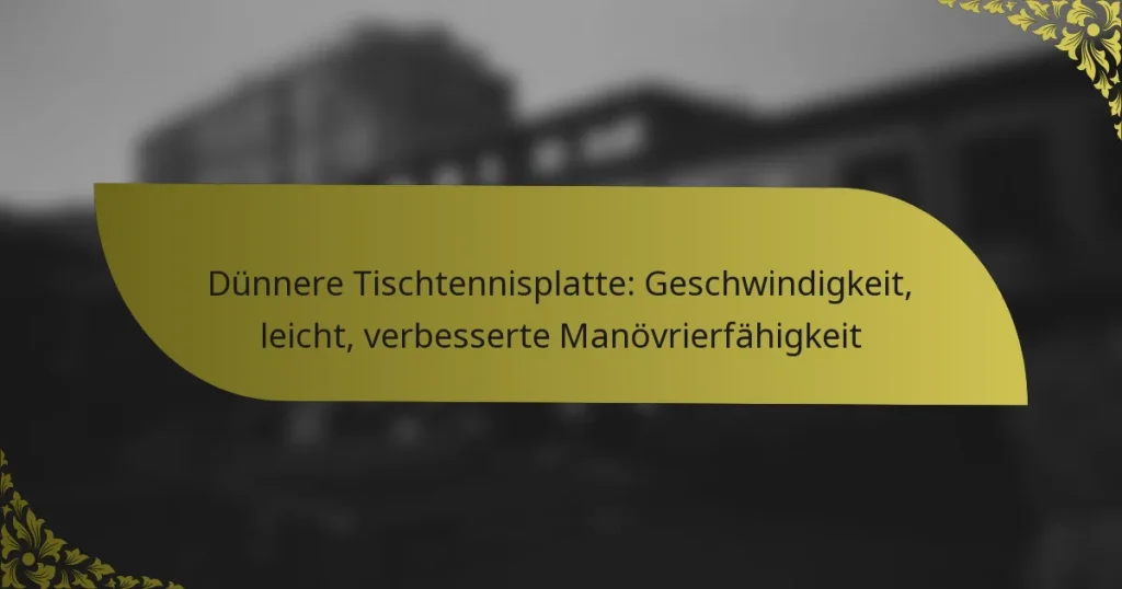 Dünnere Tischtennisplatte: Geschwindigkeit, leicht, verbesserte Manövrierfähigkeit