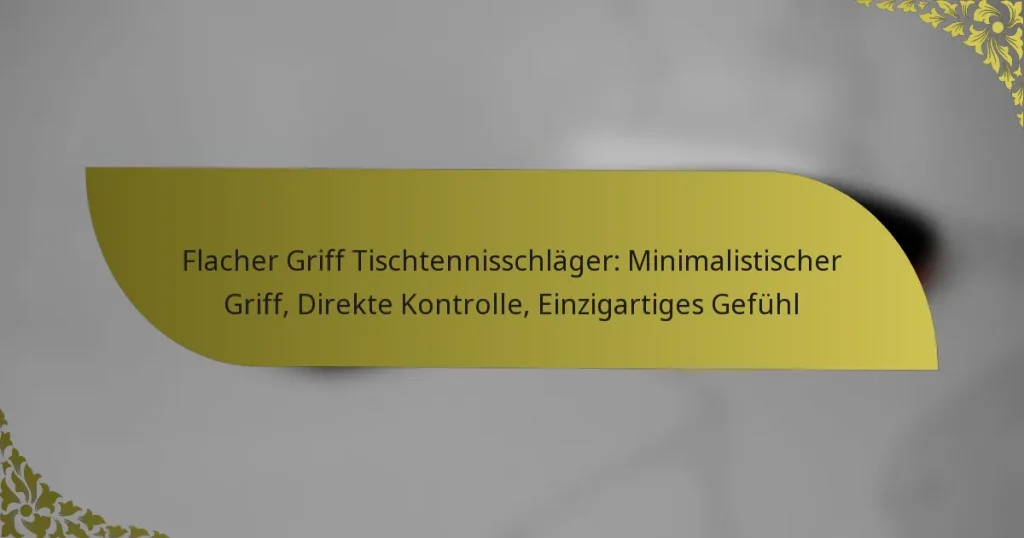 Flacher Griff Tischtennisschläger: Minimalistischer Griff, Direkte Kontrolle, Einzigartiges Gefühl