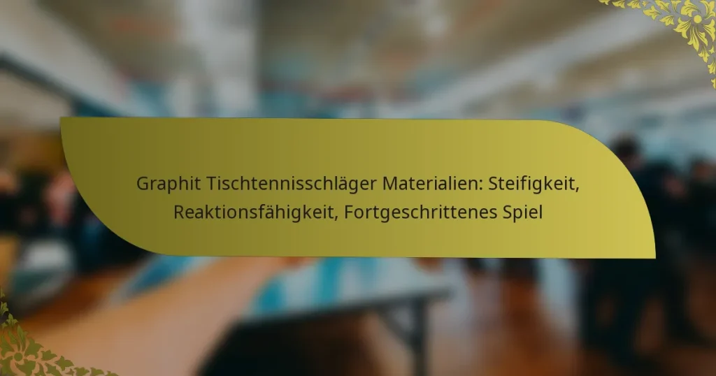 Graphit Tischtennisschläger Materialien: Steifigkeit, Reaktionsfähigkeit, Fortgeschrittenes Spiel