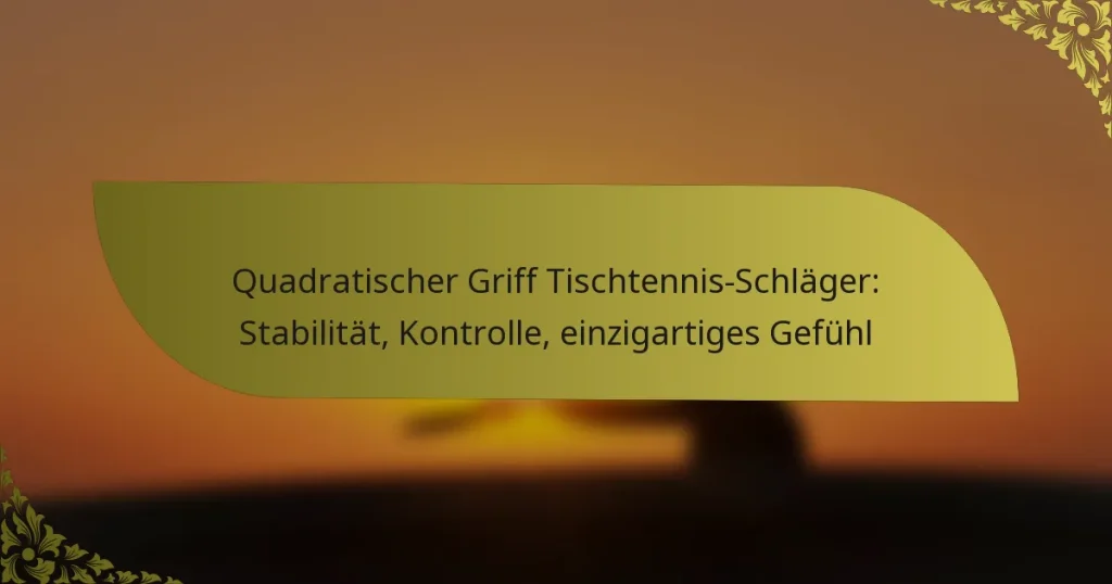 Quadratischer Griff Tischtennis-Schläger: Stabilität, Kontrolle, einzigartiges Gefühl