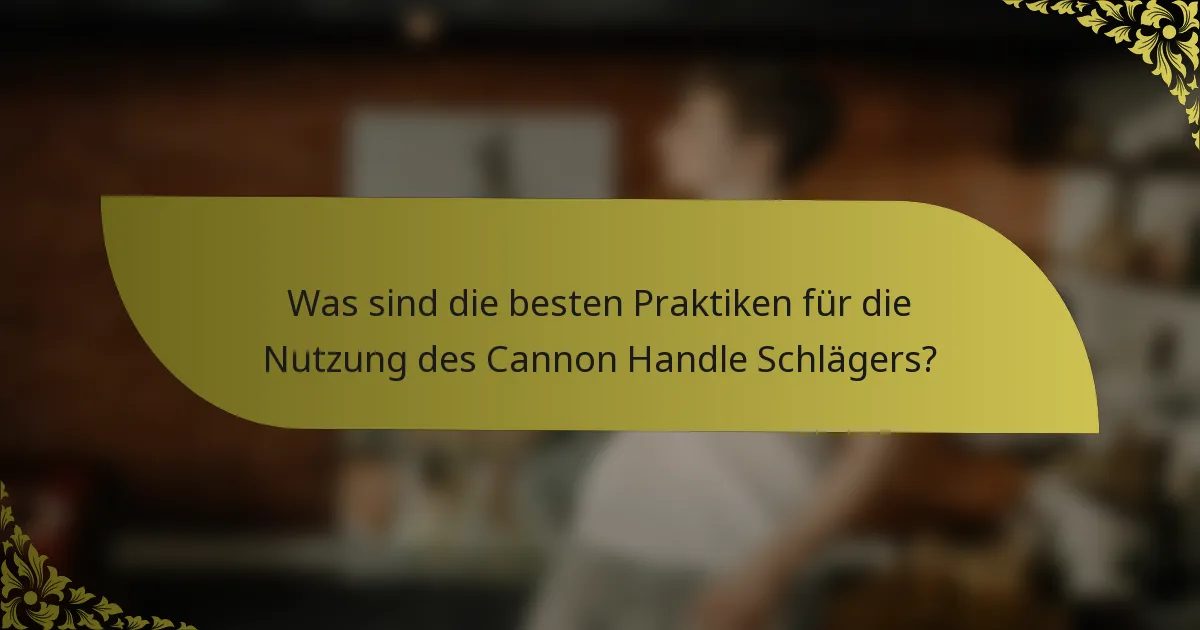Was sind die besten Praktiken für die Nutzung des Cannon Handle Schlägers?