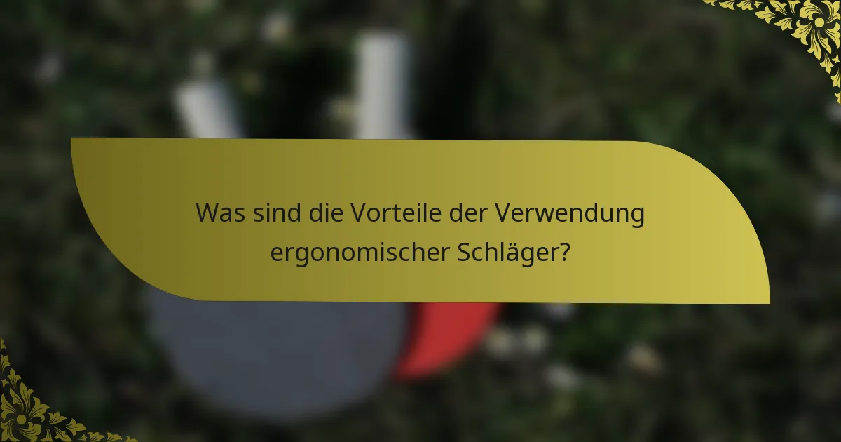 Was sind die Vorteile der Verwendung ergonomischer Schläger?