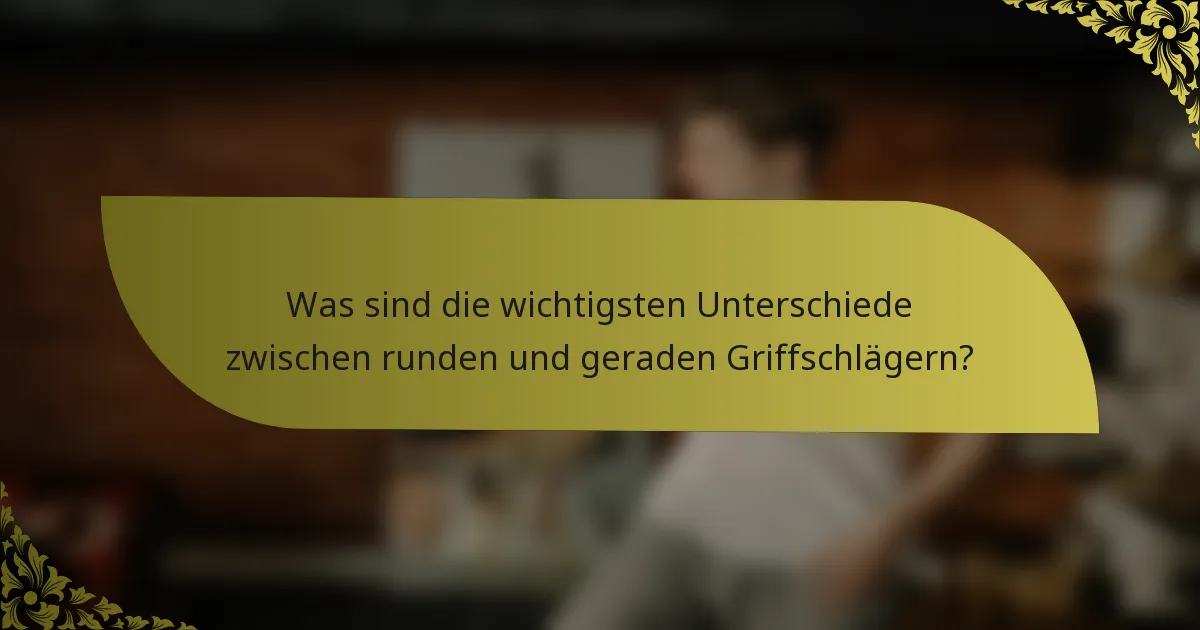 Was sind die wichtigsten Unterschiede zwischen runden und geraden Griffschlägern?
