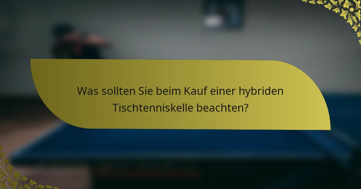 Was sollten Sie beim Kauf einer hybriden Tischtenniskelle beachten?