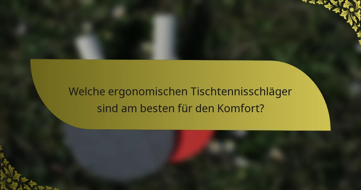 Welche ergonomischen Tischtennisschläger sind am besten für den Komfort?