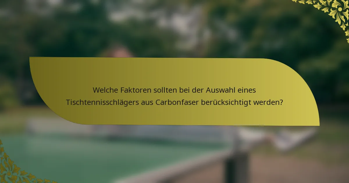 Welche Faktoren sollten bei der Auswahl eines Tischtennisschlägers aus Carbonfaser berücksichtigt werden?