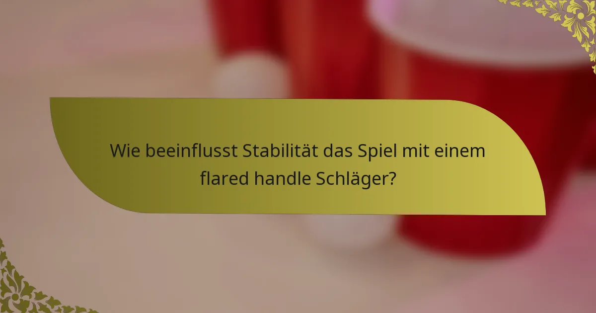 Wie beeinflusst Stabilität das Spiel mit einem flared handle Schläger?
