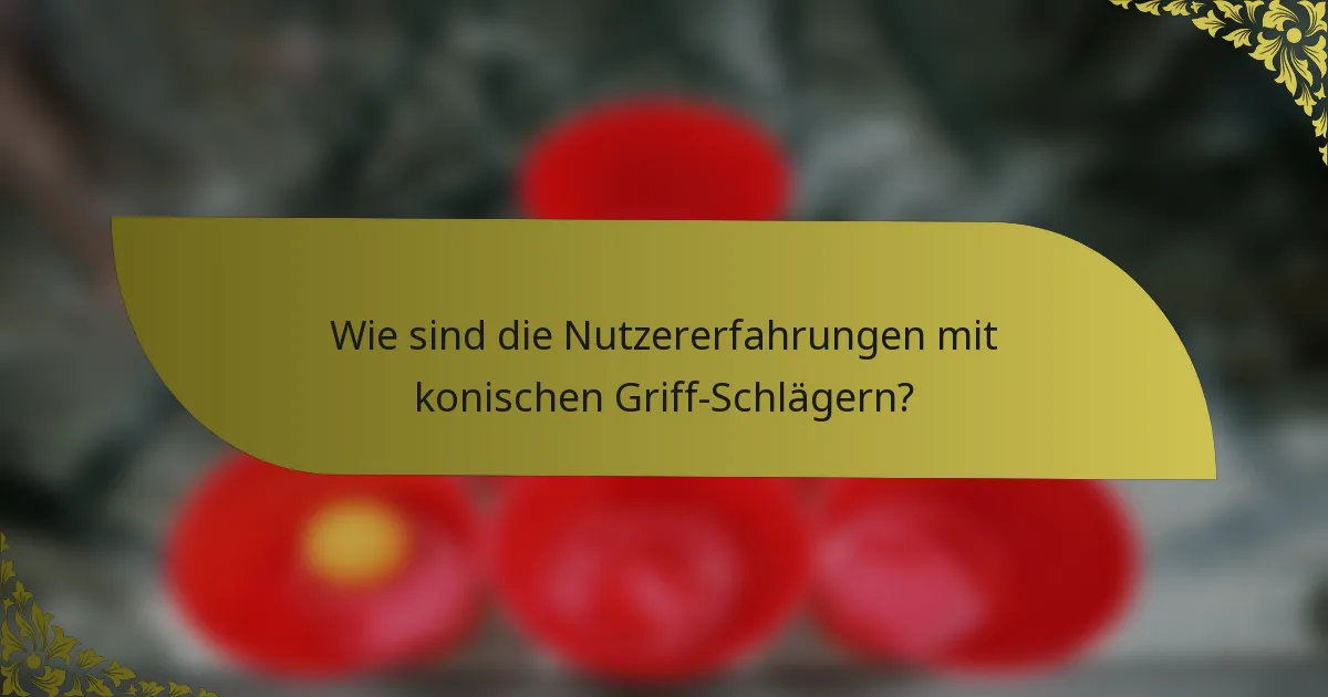 Wie sind die Nutzererfahrungen mit konischen Griff-Schlägern?