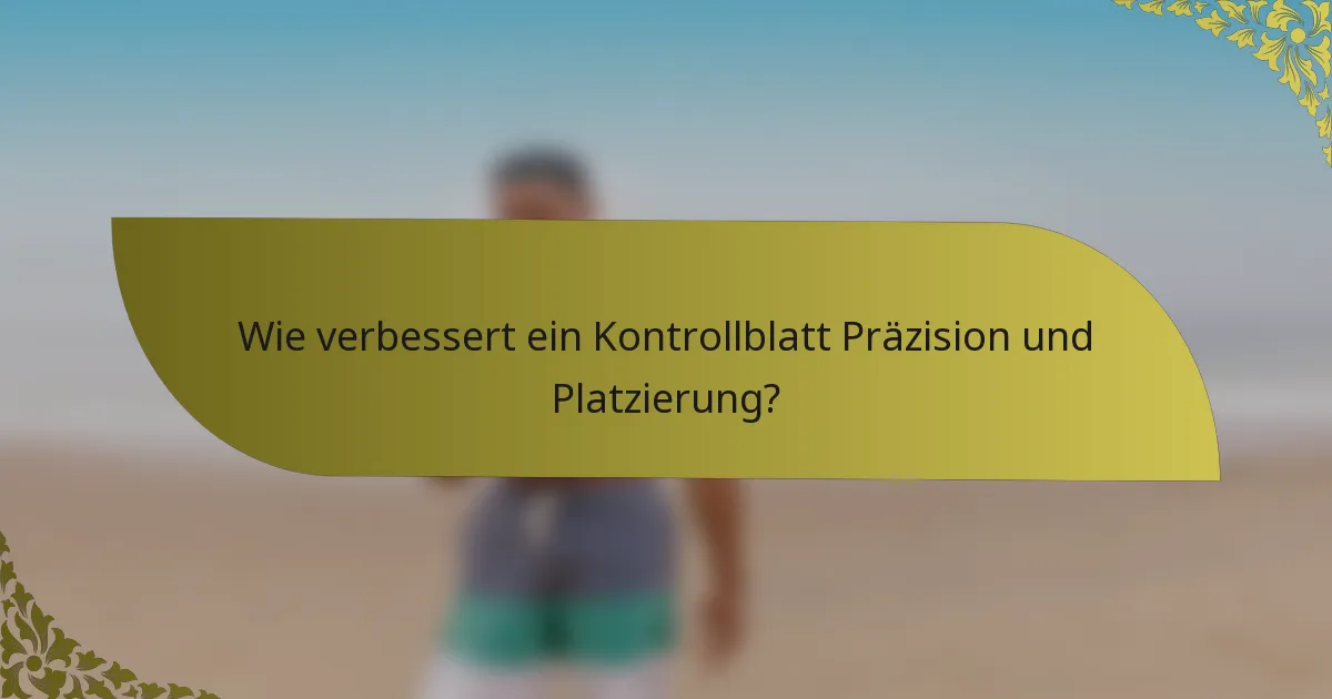 Wie verbessert ein Kontrollblatt Präzision und Platzierung?