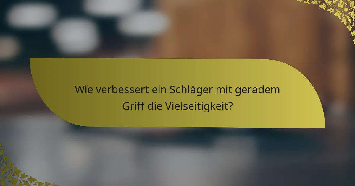 Wie verbessert ein Schläger mit geradem Griff die Vielseitigkeit?