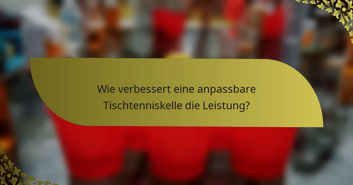 Wie verbessert eine anpassbare Tischtenniskelle die Leistung?