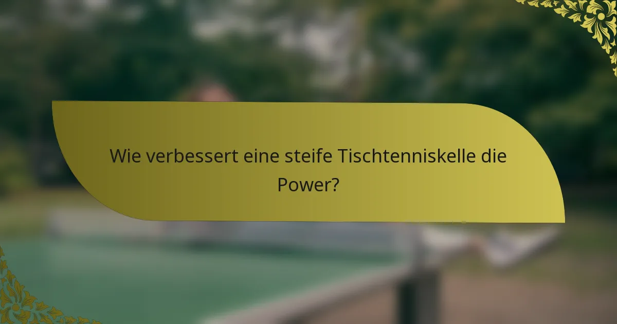 Wie verbessert eine steife Tischtenniskelle die Power?