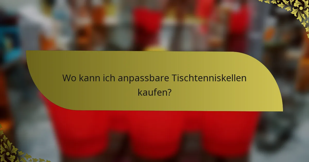 Wo kann ich anpassbare Tischtenniskellen kaufen?
